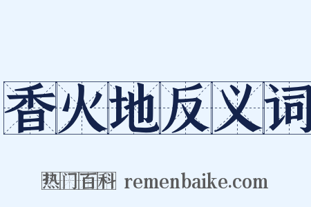 香火地反义词是什么意思的图片